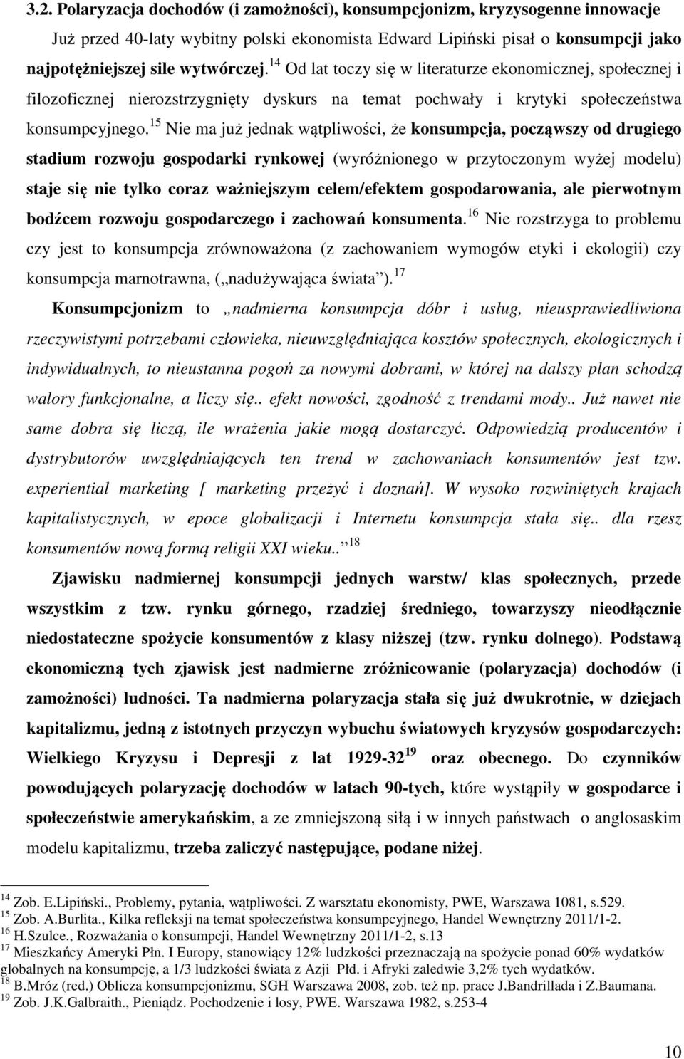 15 Nie ma już jednak wątpliwości, że konsumpcja, począwszy od drugiego stadium rozwoju gospodarki rynkowej (wyróżnionego w przytoczonym wyżej modelu) staje się nie tylko coraz ważniejszym