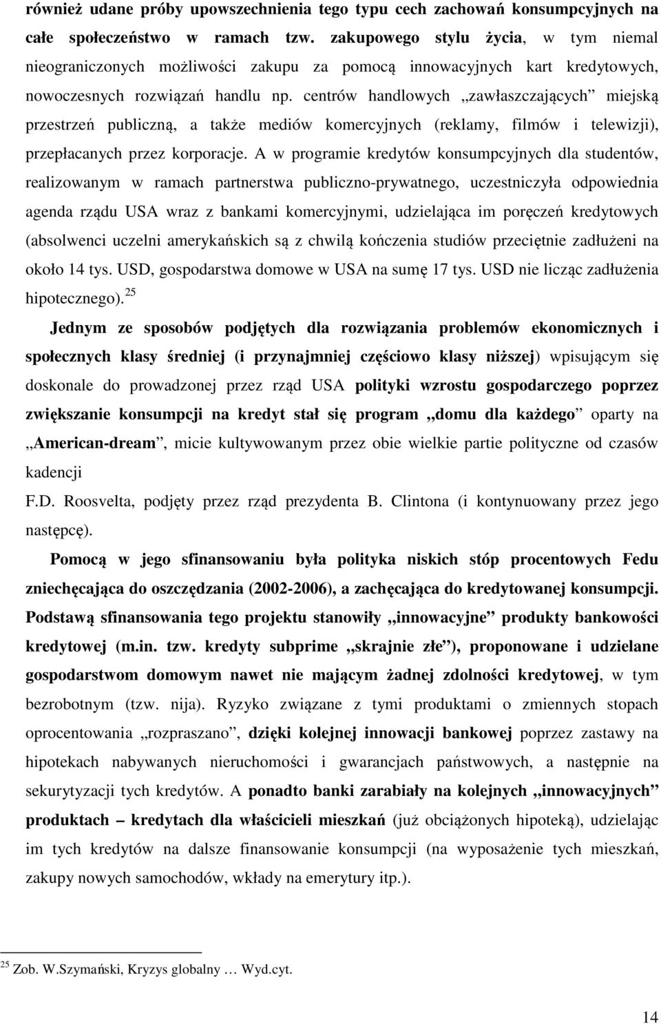 centrów handlowych zawłaszczających miejską przestrzeń publiczną, a także mediów komercyjnych (reklamy, filmów i telewizji), przepłacanych przez korporacje.