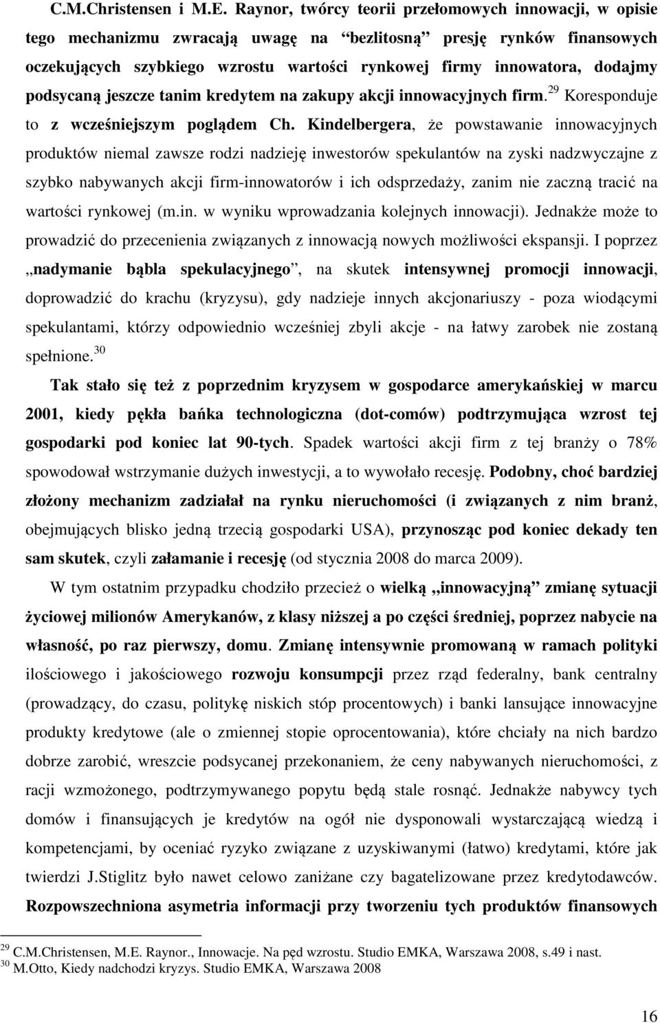 dodajmy podsycaną jeszcze tanim kredytem na zakupy akcji innowacyjnych firm. 29 Koresponduje to z wcześniejszym poglądem Ch.