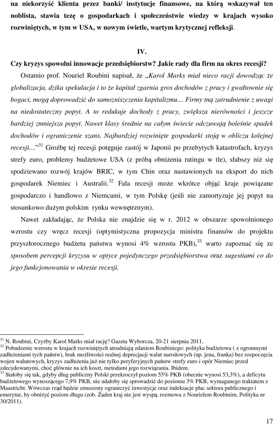 Nouriel Roubini napisał, że Karol Marks miał nieco racji dowodząc że globalizacja, dzika spekulacja i to że kapitał zgarnia gros dochodów z pracy i gwałtownie się bogaci, mogą doprowadzić do