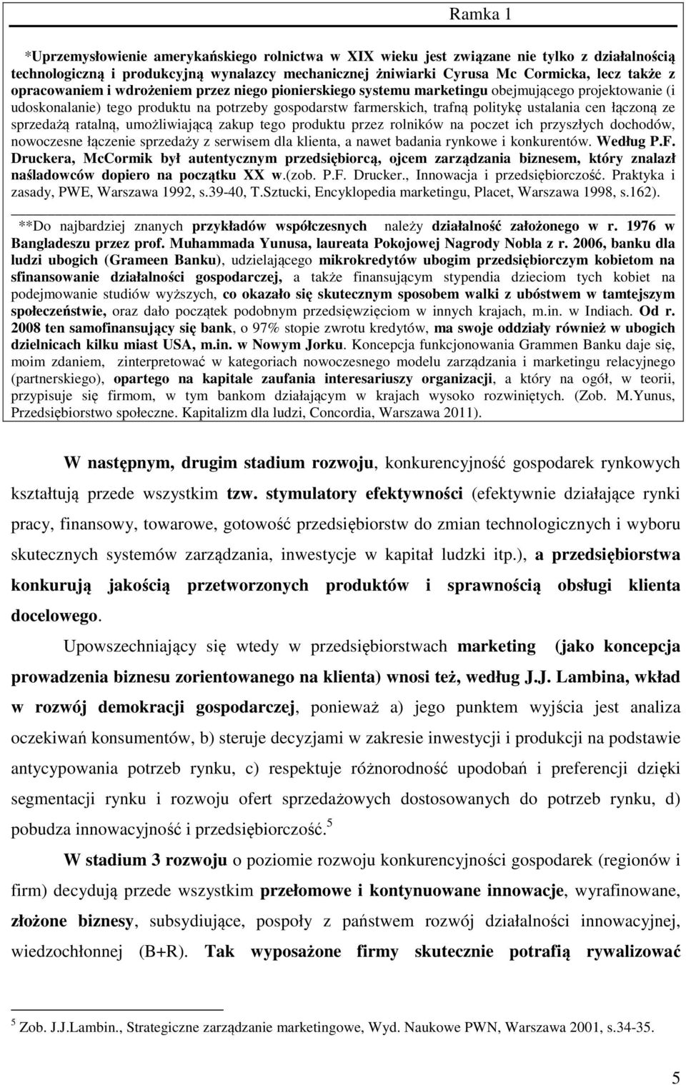 łączoną ze sprzedażą ratalną, umożliwiającą zakup tego produktu przez rolników na poczet ich przyszłych dochodów, nowoczesne łączenie sprzedaży z serwisem dla klienta, a nawet badania rynkowe i