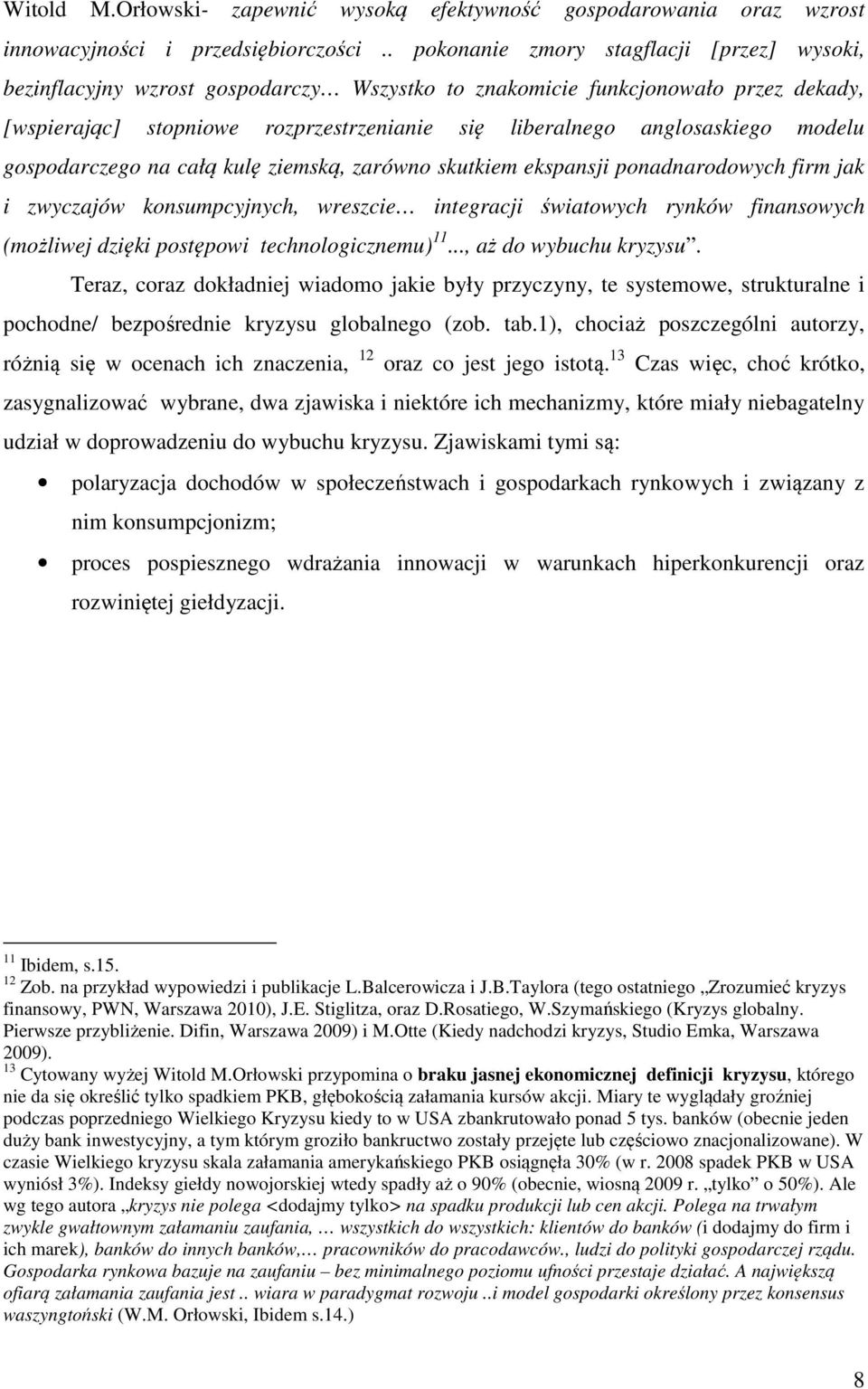 anglosaskiego modelu gospodarczego na całą kulę ziemską, zarówno skutkiem ekspansji ponadnarodowych firm jak i zwyczajów konsumpcyjnych, wreszcie integracji światowych rynków finansowych (możliwej