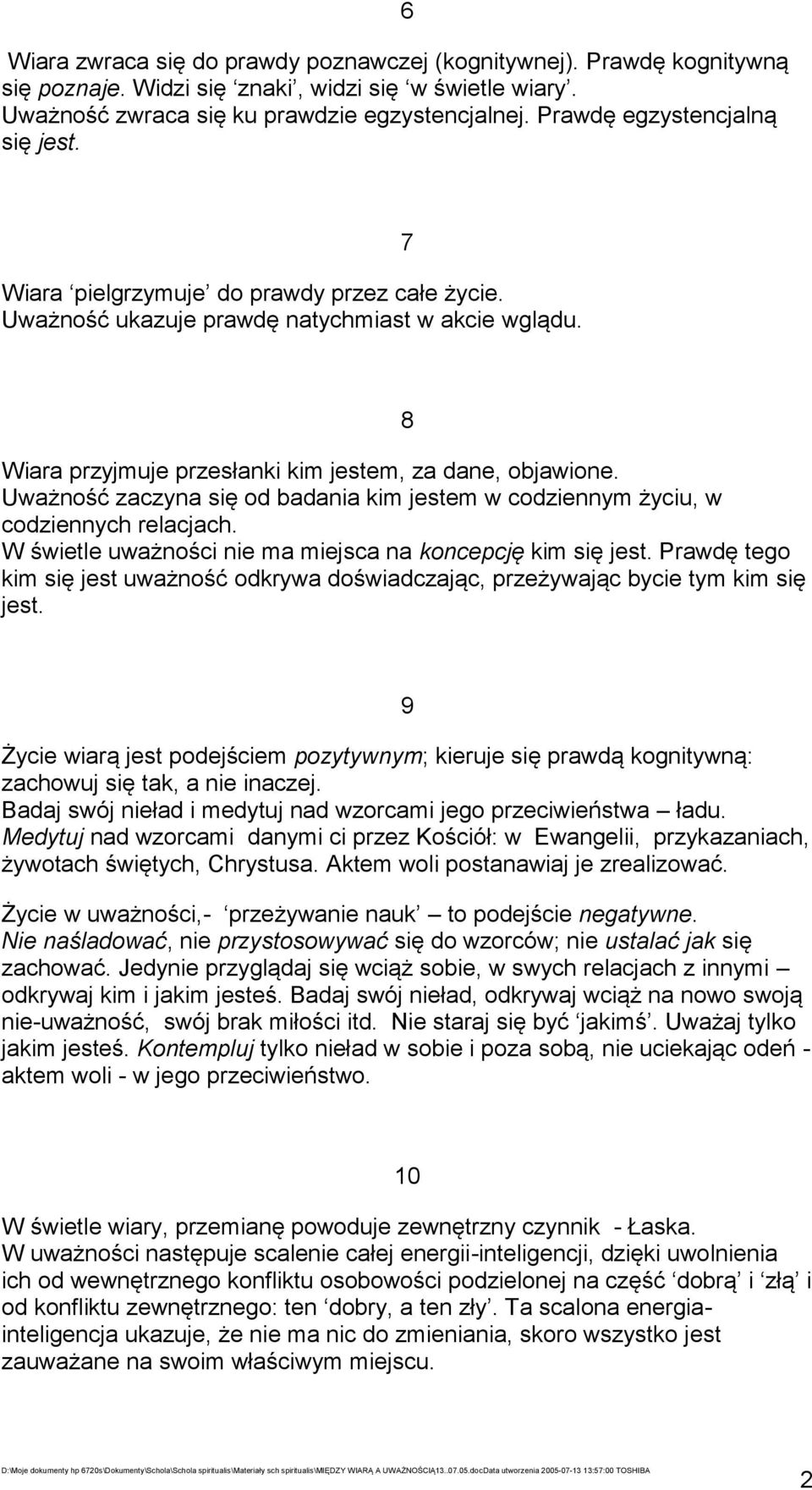 Uważność zaczyna się od badania kim jestem w codziennym życiu, w codziennych relacjach. W świetle uważności nie ma miejsca na koncepcję kim się jest.