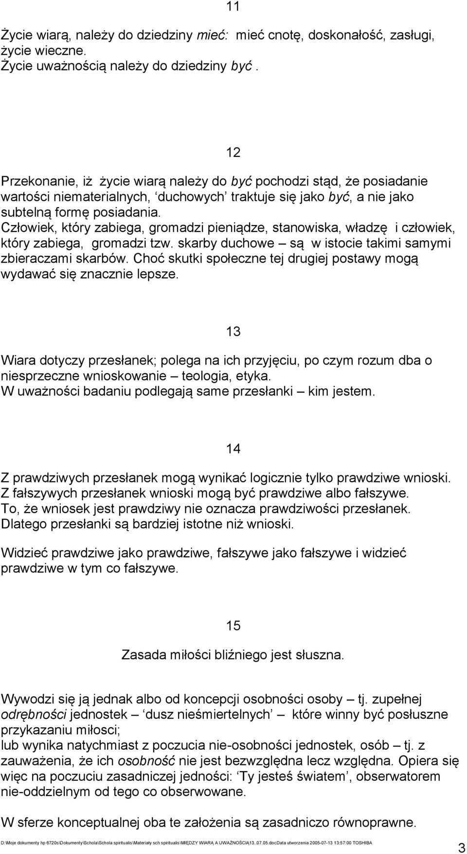 Człowiek, który zabiega, gromadzi pieniądze, stanowiska, władzę i człowiek, który zabiega, gromadzi tzw. skarby duchowe są w istocie takimi samymi zbieraczami skarbów.