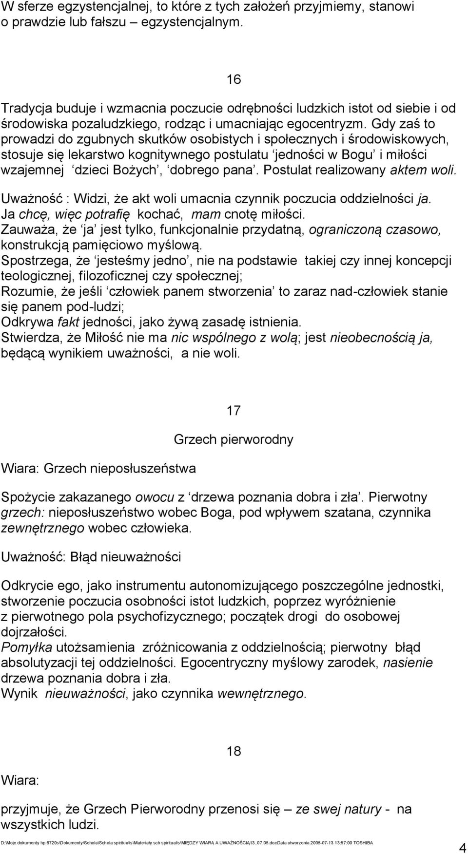 Gdy zaś to prowadzi do zgubnych skutków osobistych i społecznych i środowiskowych, stosuje się lekarstwo kognitywnego postulatu jedności w Bogu i miłości wzajemnej dzieci Bożych, dobrego pana.