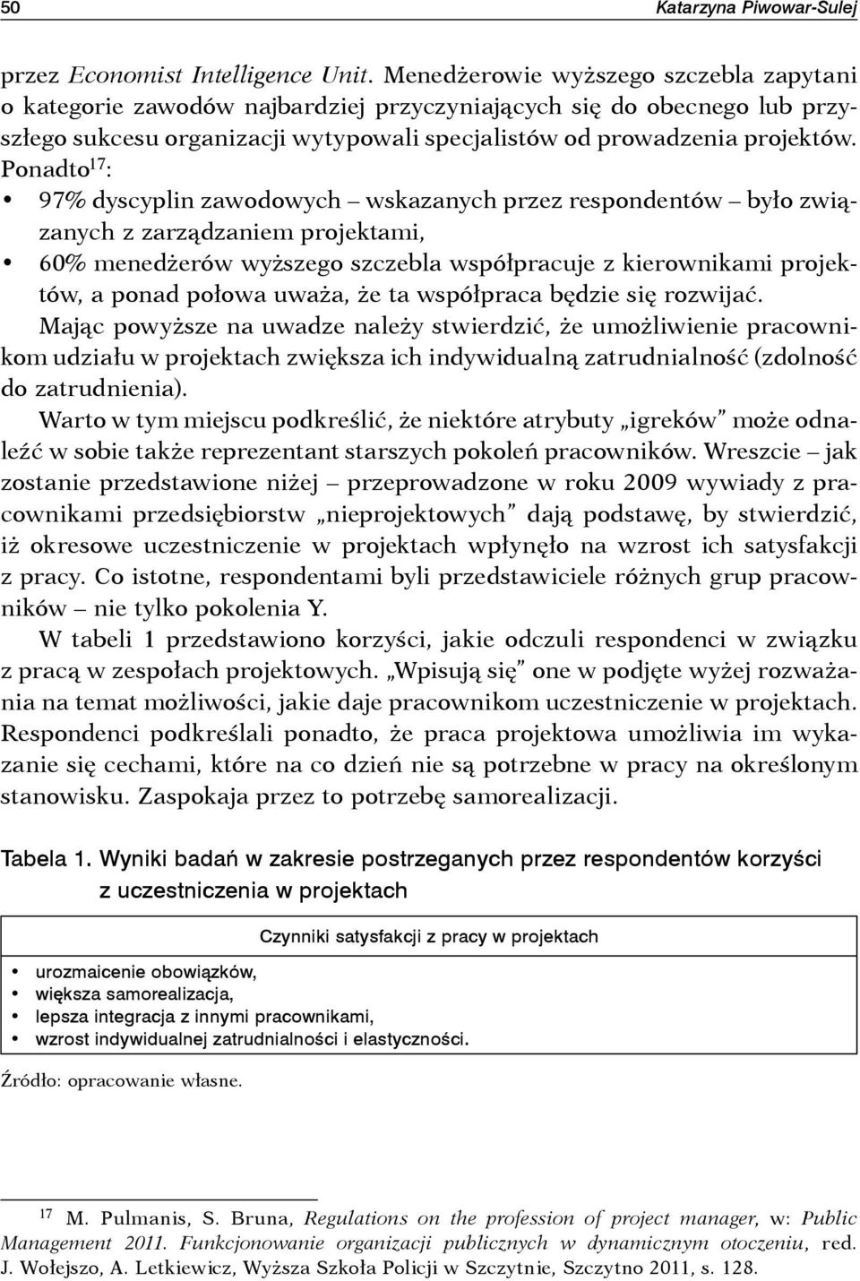 Ponadto 17 : 97% dyscyplin zawodowych wskazanych przez respondentów było związanych z zarządzaniem projektami, 60% menedżerów wyższego szczebla współpracuje z kierownikami projektów, a ponad połowa