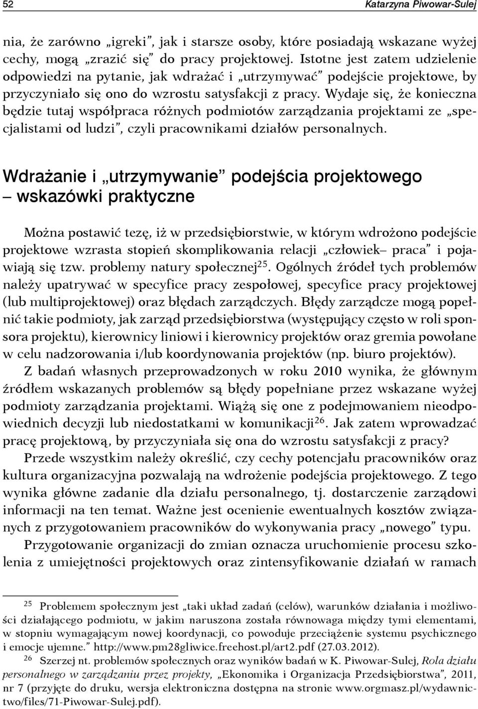 Wydaje się, że konieczna będzie tutaj współpraca różnych podmiotów zarządzania projektami ze specjalistami od ludzi, czyli pracownikami działów personalnych.