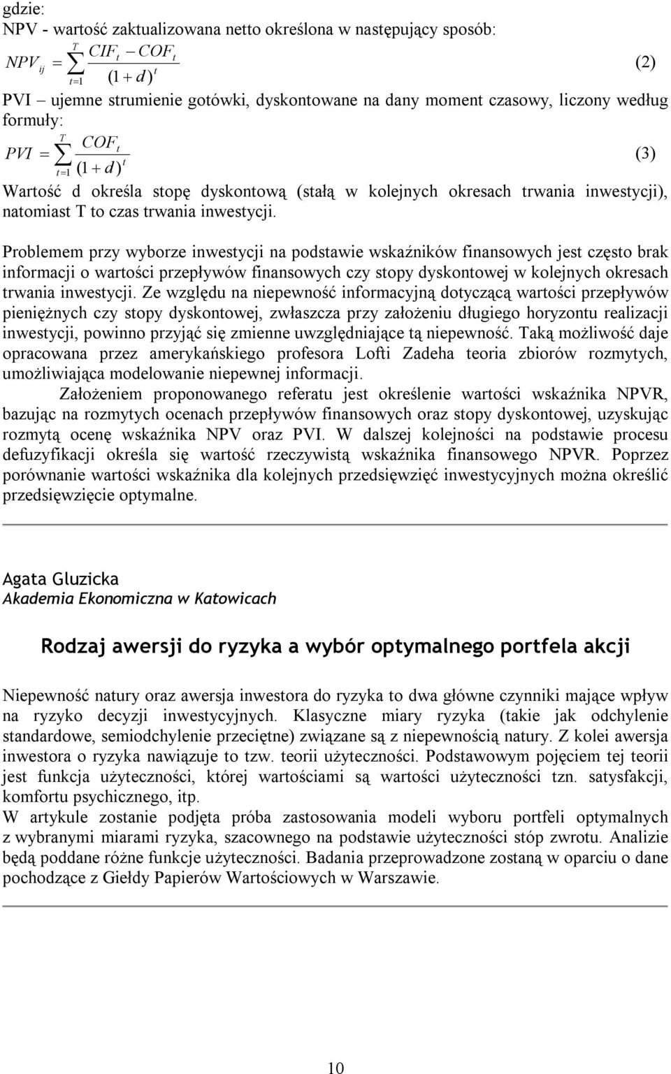 Problemem przy wyborze inwestycji na podstawie wskaźników finansowych jest często brak informacji o wartości przepływów finansowych czy stopy dyskontowej w kolejnych okresach trwania inwestycji.