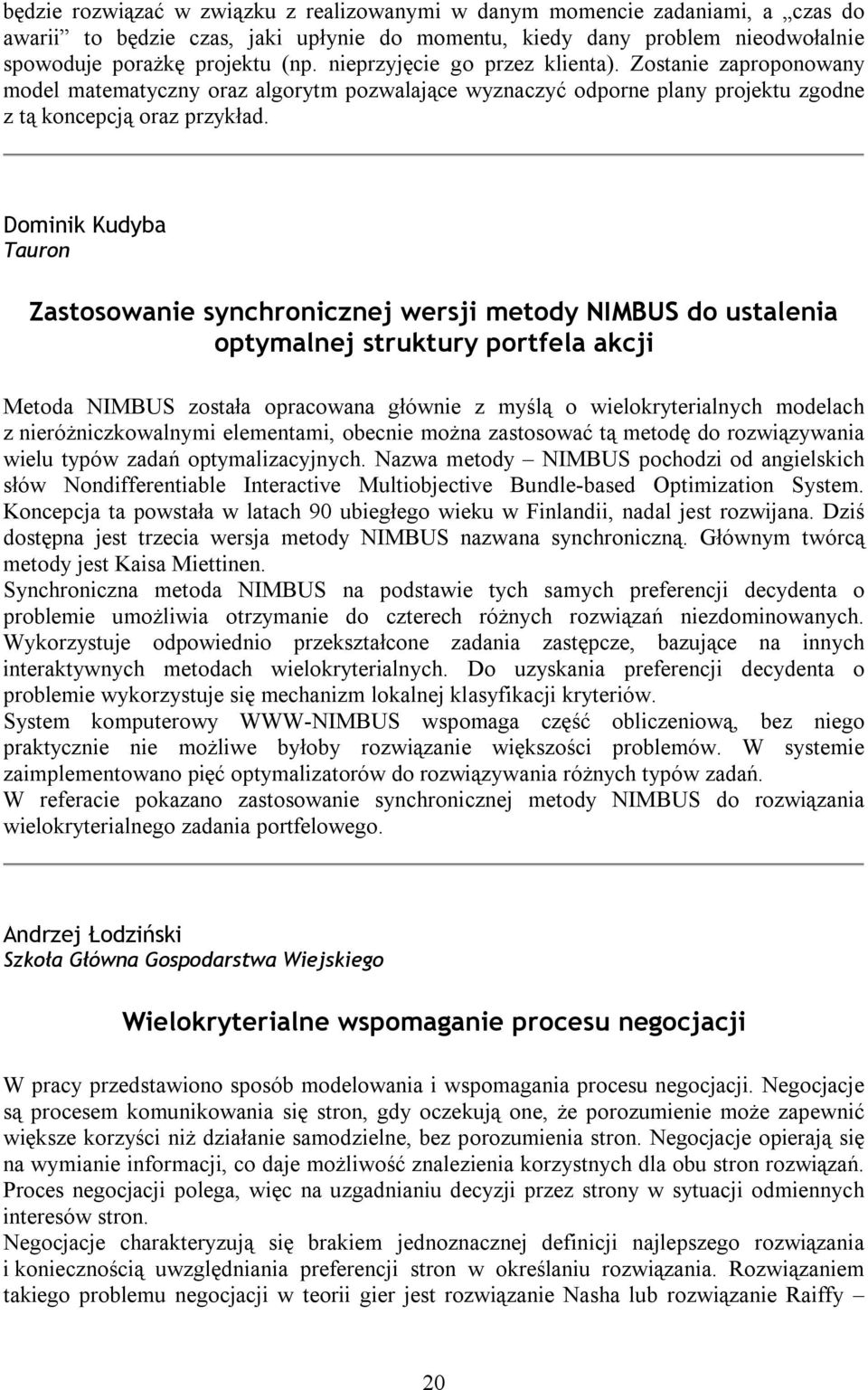 Dominik Kudyba Tauron Zastosowanie synchronicznej wersji metody NIMBUS do ustalenia optymalnej struktury portfela akcji Metoda NIMBUS została opracowana głównie z myślą o wielokryterialnych modelach