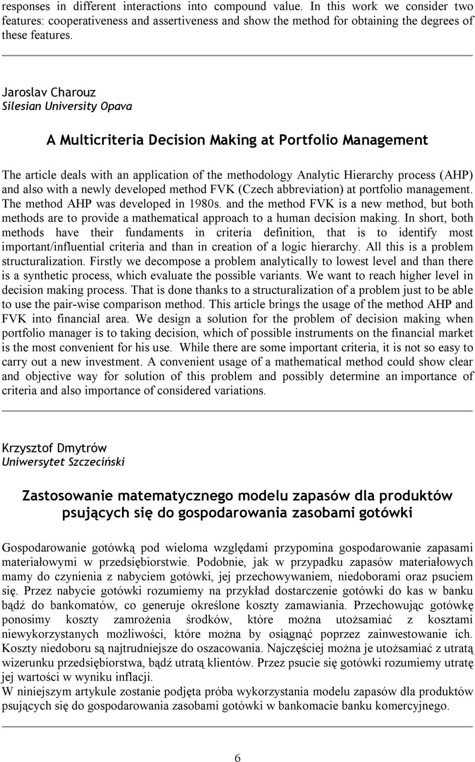 with a newly developed method FVK (Czech abbreviation) at portfolio management. The method AHP was developed in 1980s.