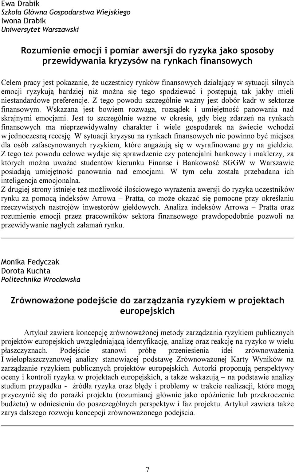 Z tego powodu szczególnie ważny jest dobór kadr w sektorze finansowym. Wskazana jest bowiem rozwaga, rozsądek i umiejętność panowania nad skrajnymi emocjami.