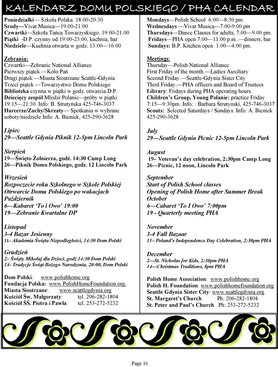 Zebrania: Czwartki Zebranie National Alliance Pierwszy piątek Koło Pań Drugi piątek Miasta Siostrzane Seattle-Gdynia Trzeci piątek Towarzystwo Domu Polskiego Biblioteka czynna w piątki w godz.