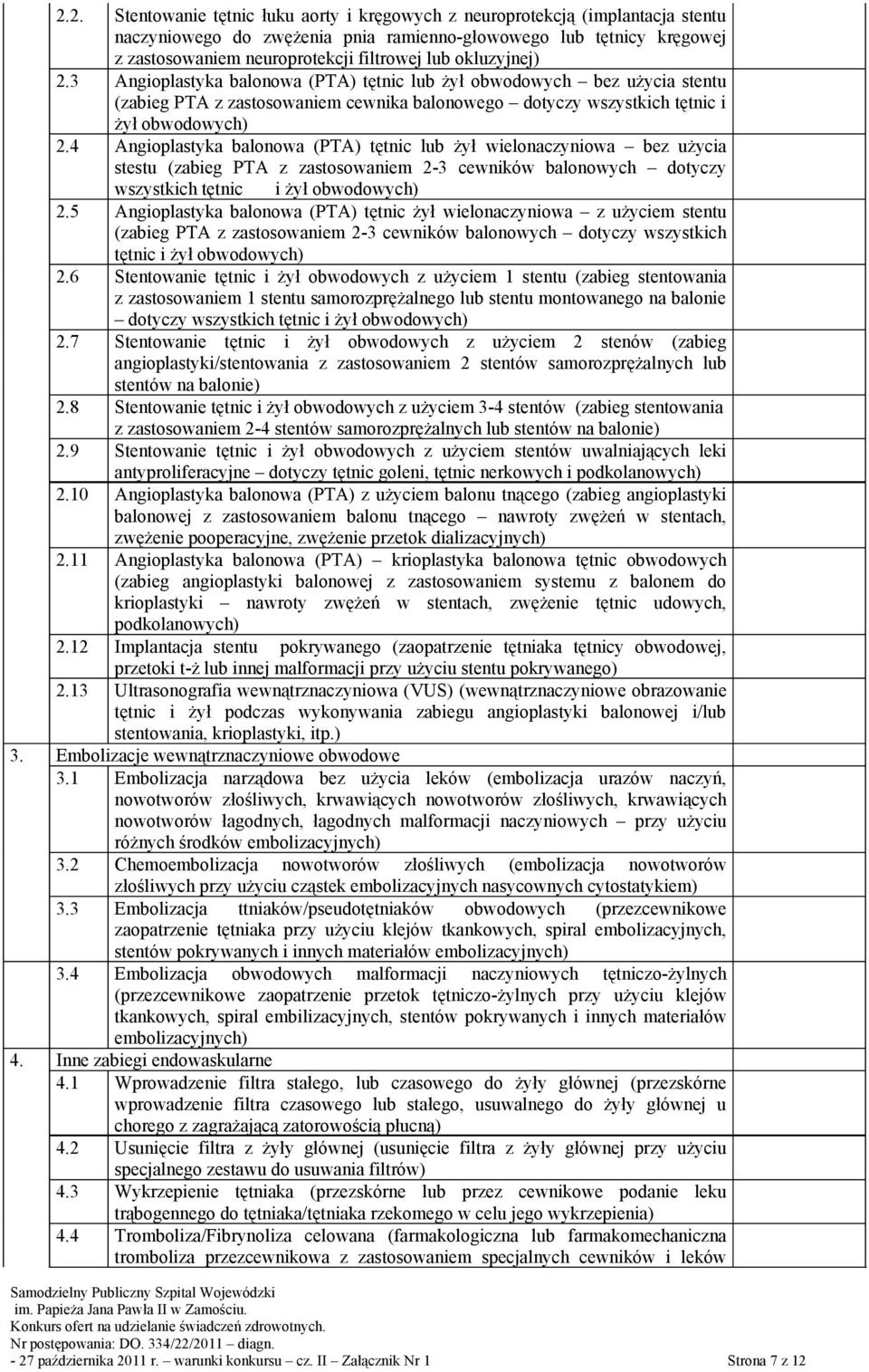 4 Angioplastyka balonowa (PTA) tętnic lub żył wielonaczyniowa bez użycia stestu (zabieg PTA z zastosowaniem 2-3 cewników balonowych dotyczy wszystkich tętnic i żył obwodowych) 2.