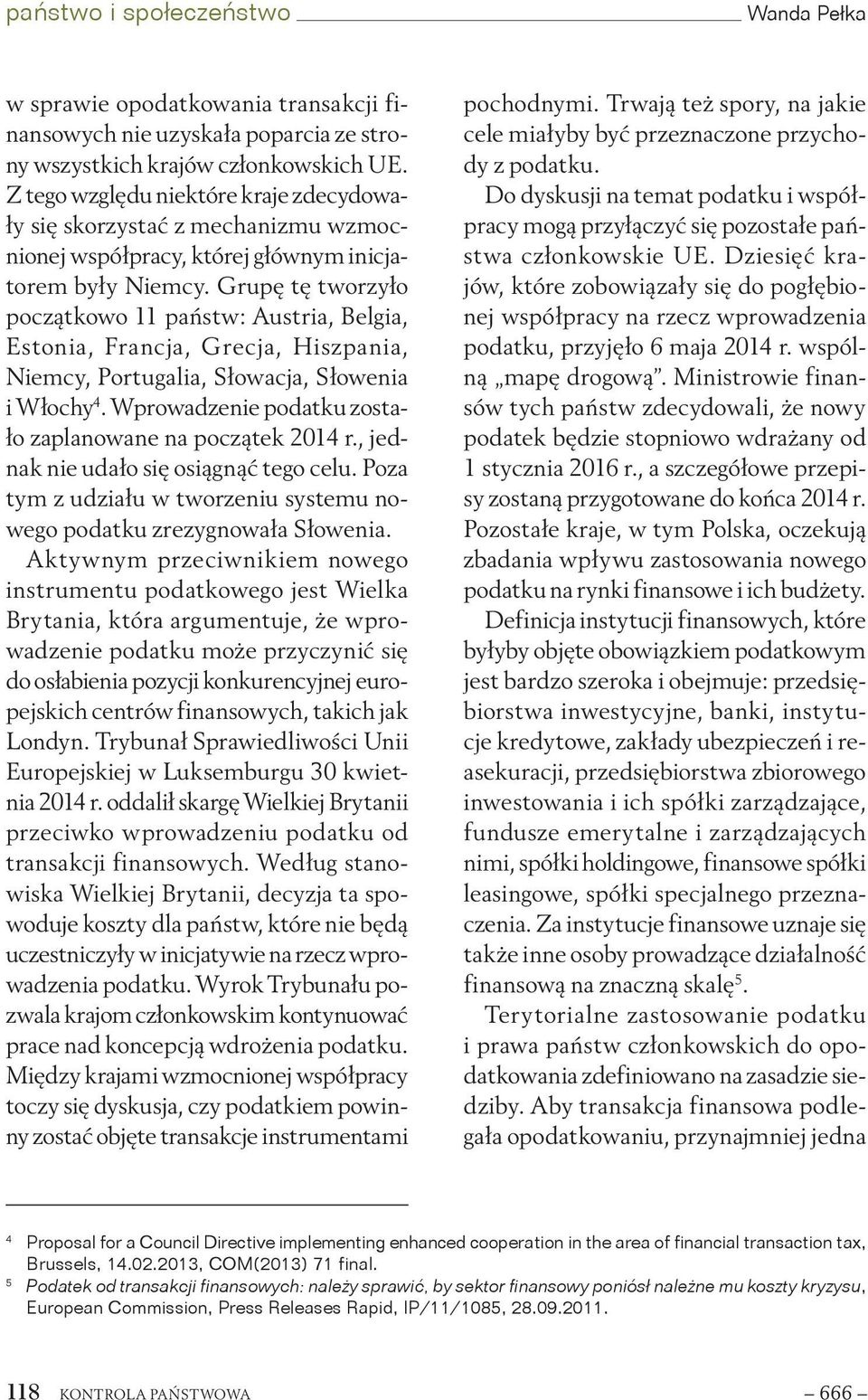 Grupę tę tworzyło początkowo 11 państw: Austria, Belgia, Estonia, Francja, Grecja, Hiszpania, Niemcy, Portugalia, Słowacja, Słowenia i Włochy 4.