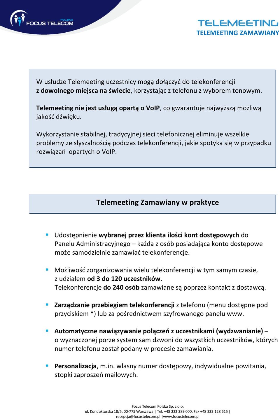 Wykorzystanie stabilnej, tradycyjnej sieci telefonicznej eliminuje wszelkie problemy ze słyszalnością podczas telekonferencji, jakie spotyka się w przypadku rozwiązań opartych o VoIP.