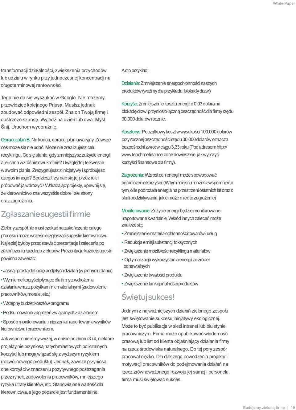 Na końcu, opracuj plan awaryjny. Zawsze coś może się nie udać. Może nie zrealizujesz celu recyklingu. Co się stanie, gdy zmniejszysz zużycie energii a jej cena wzrośnie dwukrotnie?