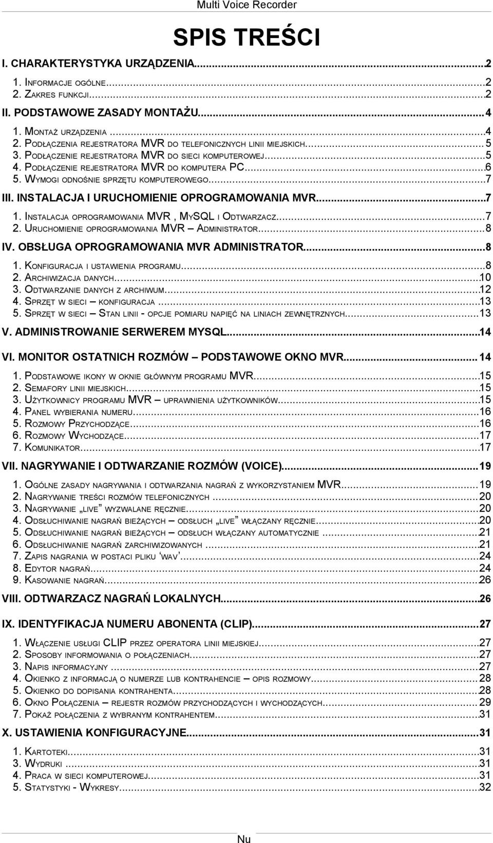 WYMOGI ODNOŚNIE SPRZĘTU KOMPUTEROWEGO...7 III. INSTALACJA I URUCHOMIENIE OPROGRAMOWANIA MVR...7 1. INSTALACJA OPROGRAMOWANIA MVR, MYSQL I ODTWARZACZ...7 2.