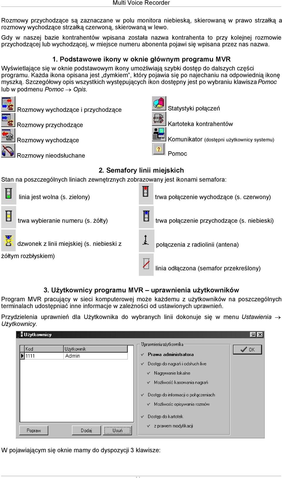 Podstawowe ikony w oknie głównym programu MVR Wyświetlające się w oknie podstawowym ikony umożliwiają szybki dostęp do dalszych części programu.