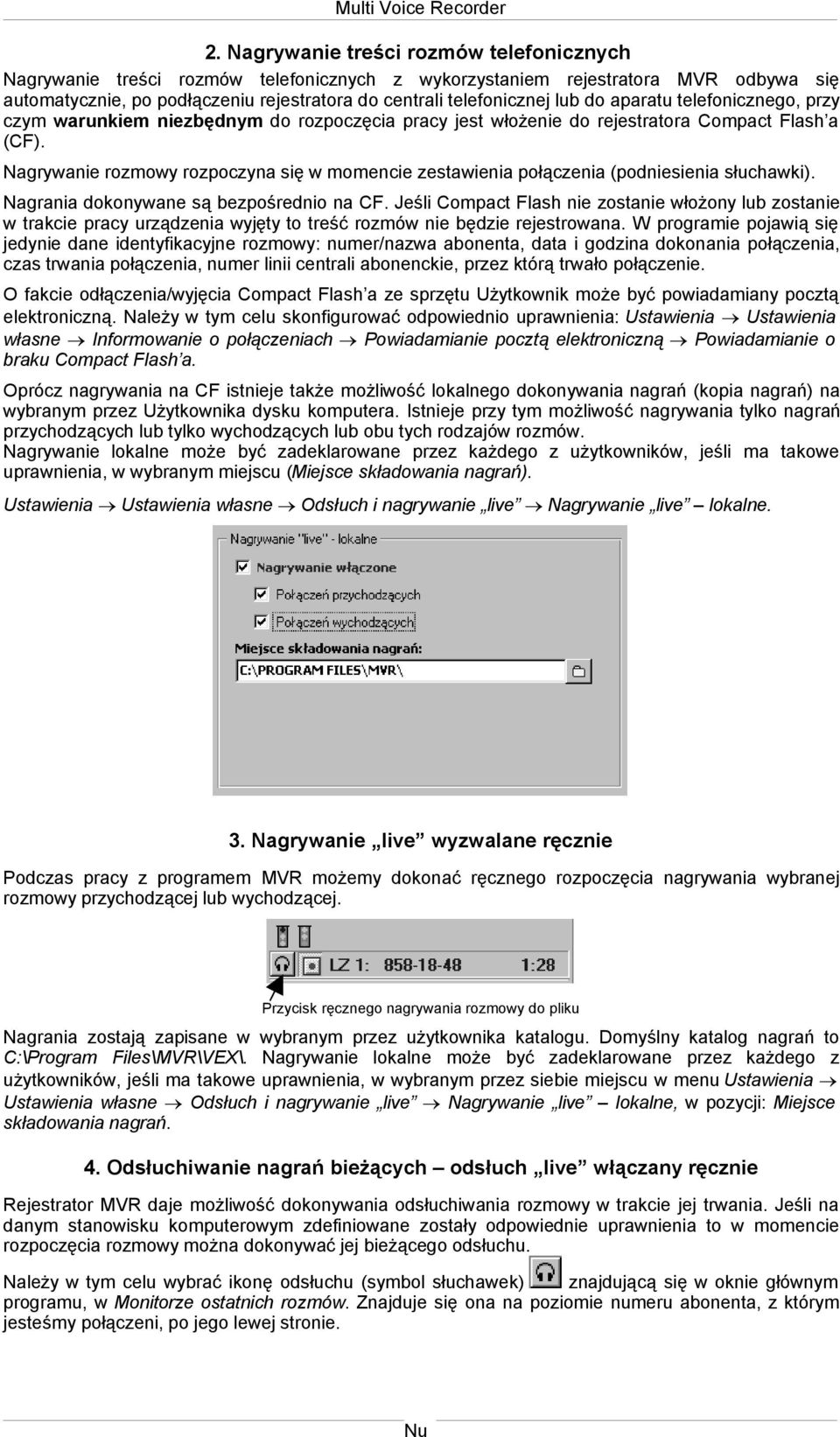 Nagrywanie rozmowy rozpoczyna się w momencie zestawienia połączenia (podniesienia słuchawki). Nagrania dokonywane są bezpośrednio na CF.