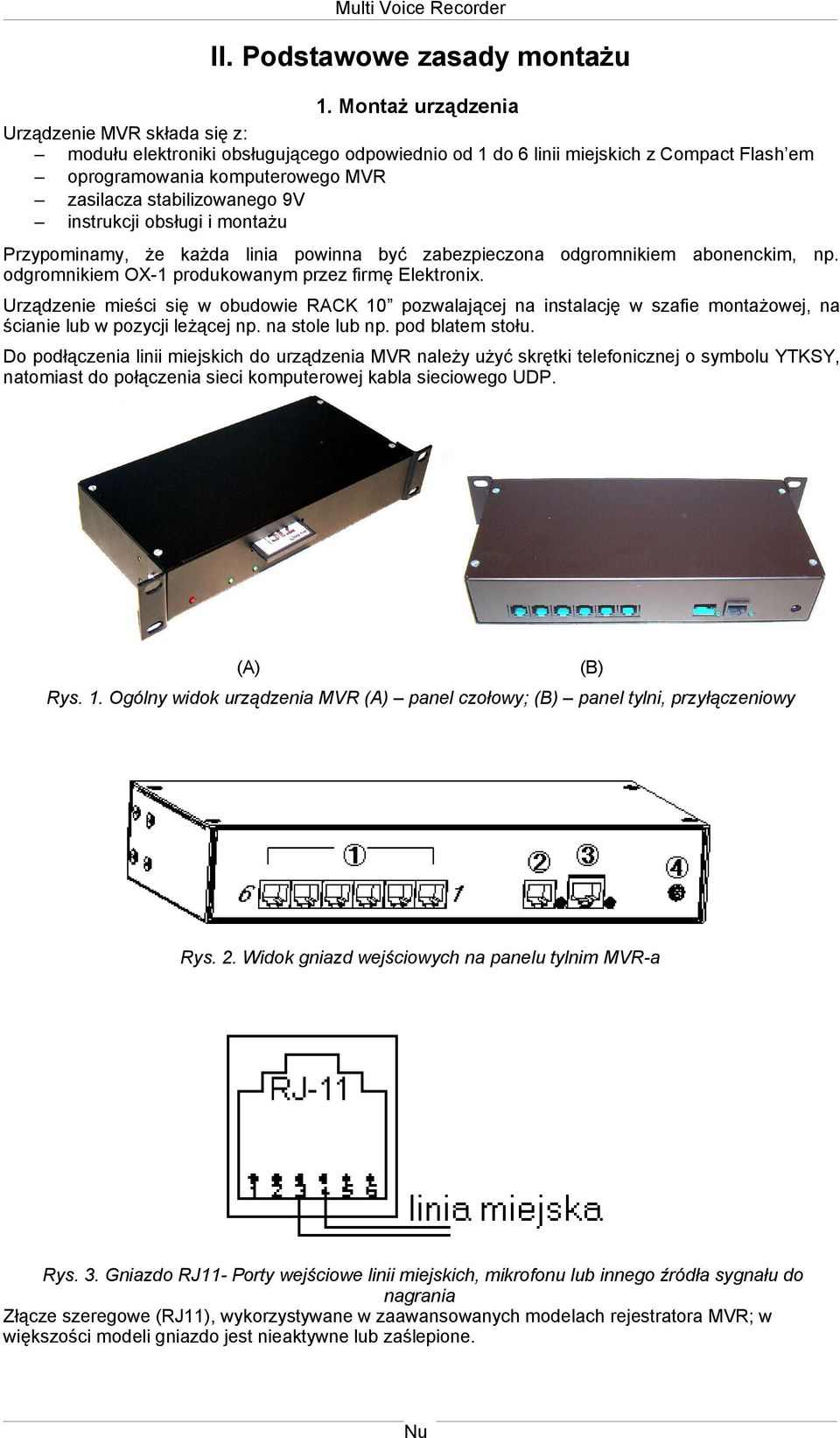 instrukcji obsługi i montażu Przypominamy, że każda linia powinna być zabezpieczona odgromnikiem abonenckim, np. odgromnikiem OX-1 produkowanym przez firmę Elektronix.