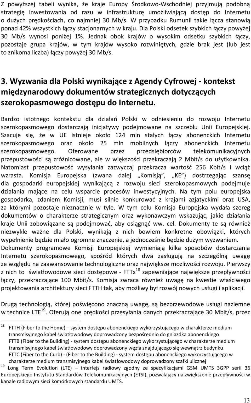 Jednak obok krajów o wysokim odsetku szybkich łączy, pozostaje grupa krajów, w tym krajów wysoko rozwiniętych, gdzie brak jest (lub jest to znikoma liczba) łączy powyżej 30