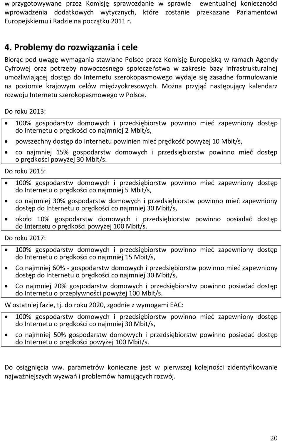 umożliwiającej dostęp do Internetu szerokopasmowego wydaje się zasadne formułowanie na poziomie krajowym celów międzyokresowych.