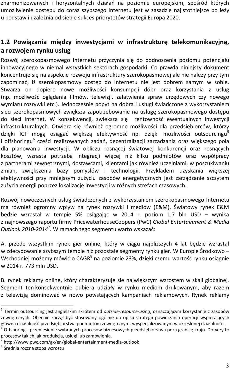 2 Powiązania między inwestycjami w infrastrukturę telekomunikacyjną, a rozwojem rynku usług Rozwój szerokopasmowego Internetu przyczynia się do podnoszenia poziomu potencjału innowacyjnego w niemal