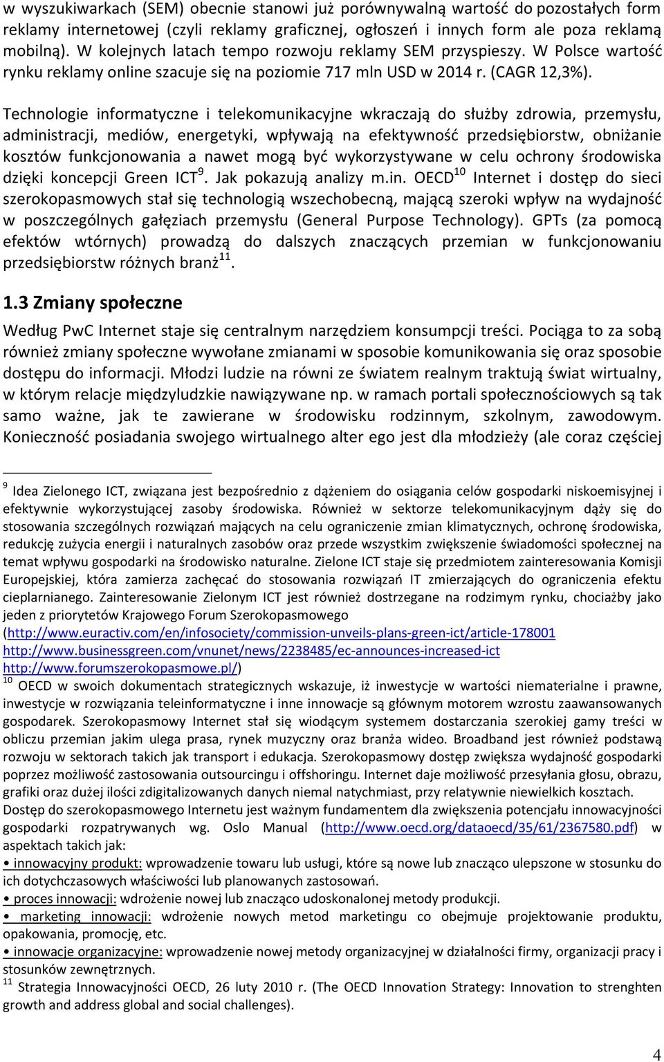 Technologie informatyczne i telekomunikacyjne wkraczają do służby zdrowia, przemysłu, administracji, mediów, energetyki, wpływają na efektywność przedsiębiorstw, obniżanie kosztów funkcjonowania a