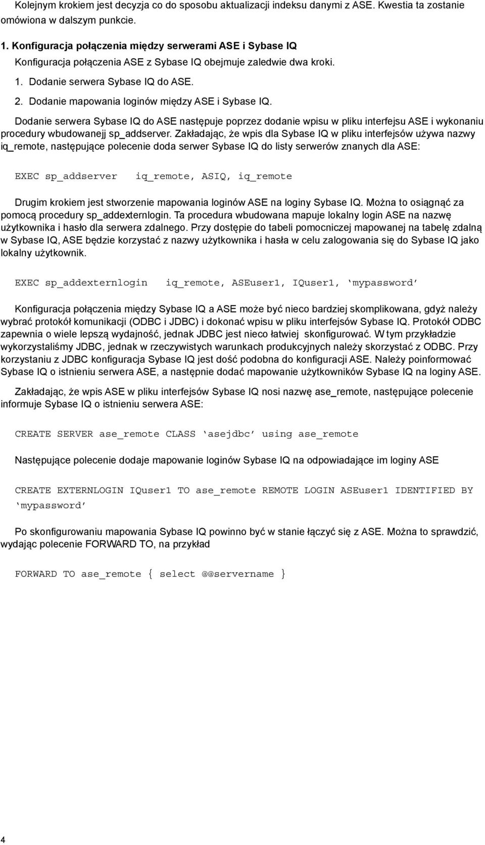 Dodanie mapowania loginów między ASE i Sybase IQ. Dodanie serwera Sybase IQ do ASE następuje poprzez dodanie wpisu w pliku interfejsu ASE i wykonaniu procedury wbudowanejj sp_addserver.