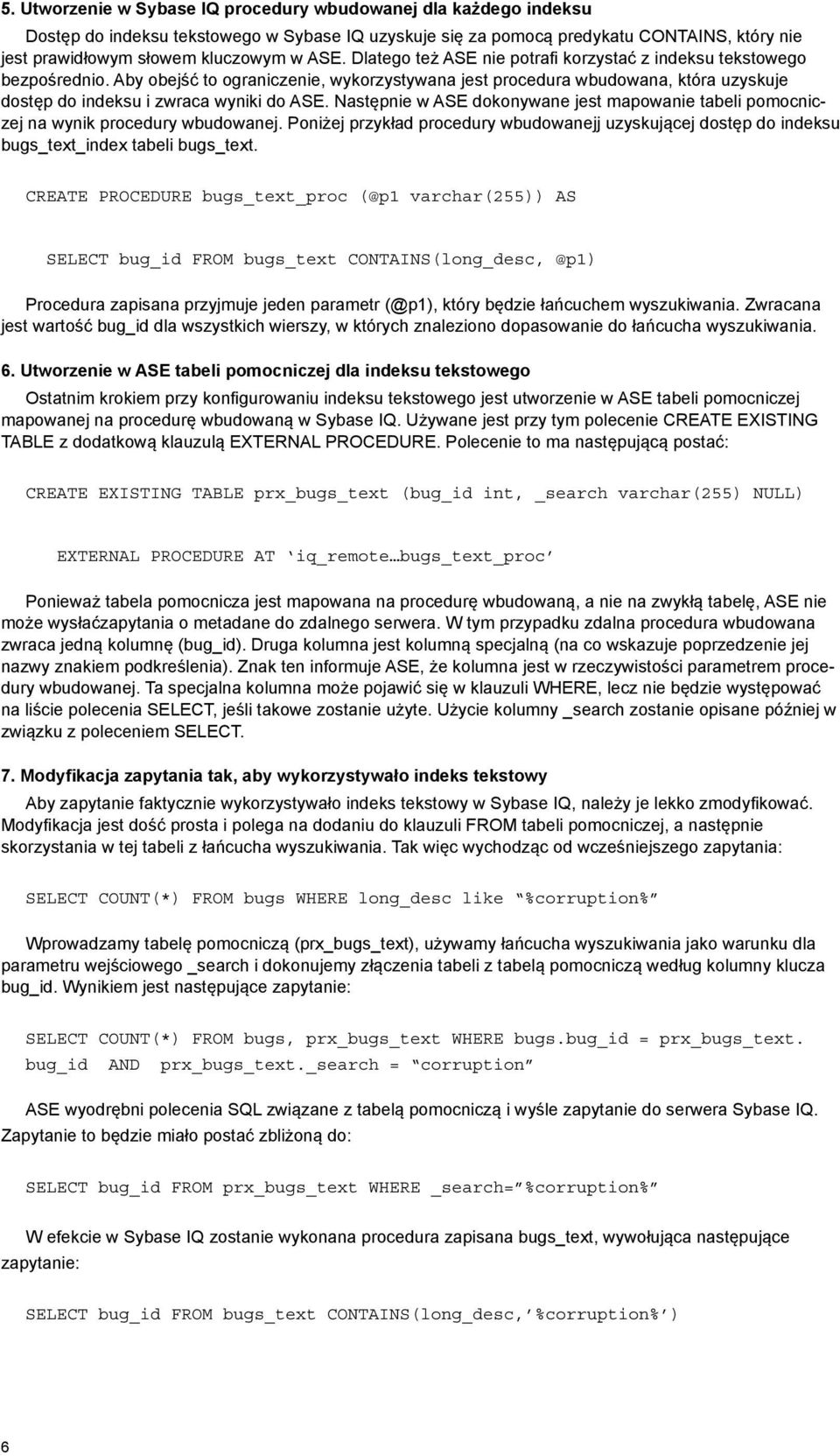 Aby obejść to ograniczenie, wykorzystywana jest procedura wbudowana, która uzyskuje dostęp do indeksu i zwraca wyniki do ASE.