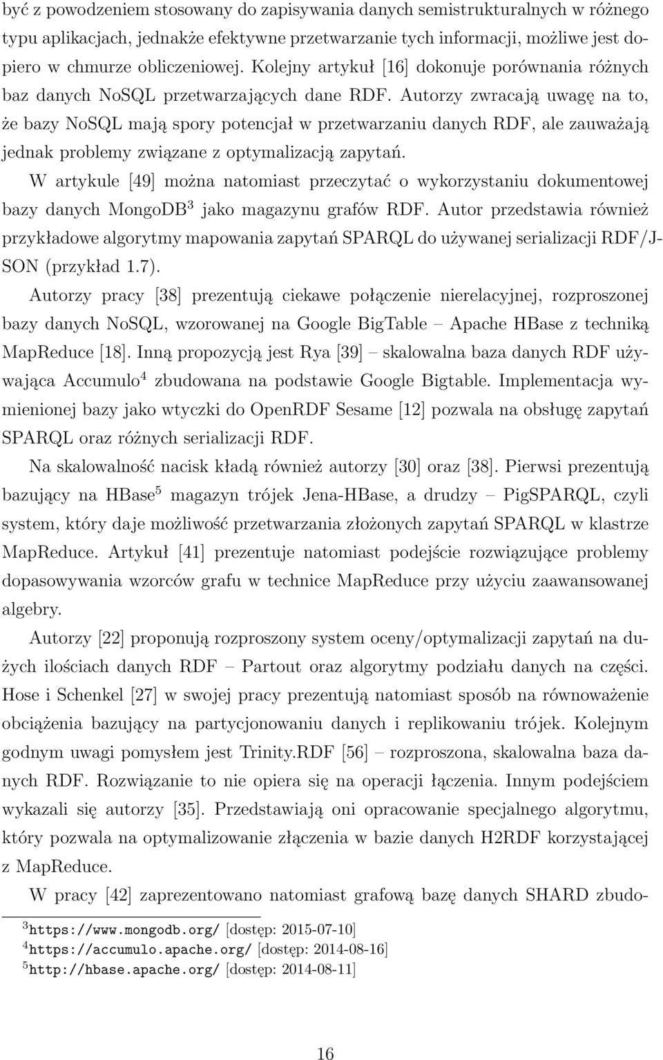 Autorzy zwracają uwagę na to, że bazy NoSQL mają spory potencjał w przetwarzaniu danych RDF, ale zauważają jednak problemy związane z optymalizacją zapytań.