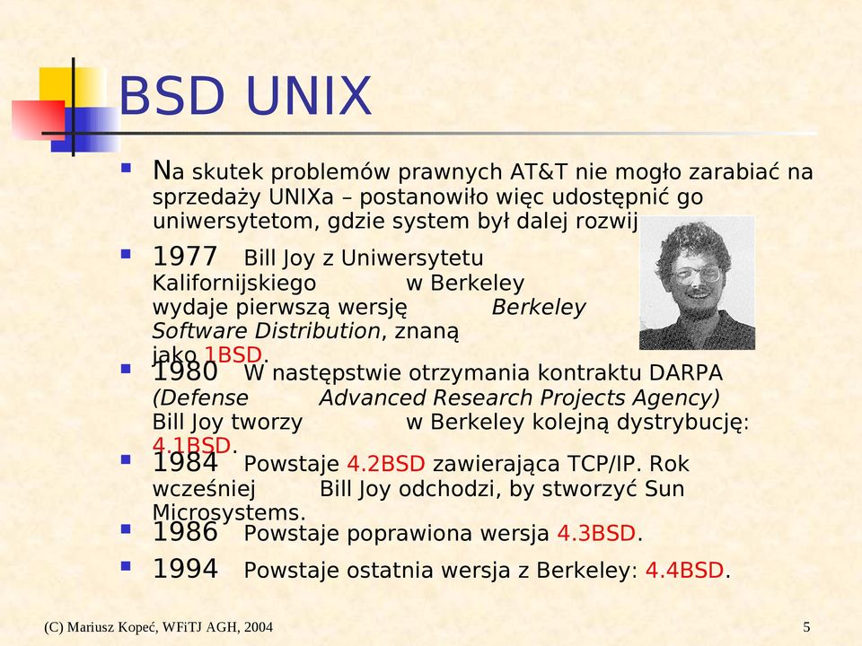 1980 W następstwie otrzymania kontraktu DARPA (Defense Advanced Research Projects Agency) Bill Joy tworzy w Berkeley kolejną dystrybucję: 4.1BSD. 1984 Powstaje 4.