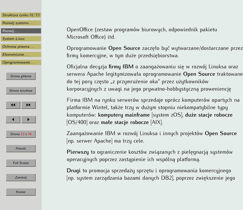 korporacyjnych z uwagi na jego prywatno-hobbystyczną proweniencję Firma IBM na rynku serwerów sprzedaje oprócz komputerów opartych na platformie Wintel, także trzy w dużym stopniu niekompatybilne