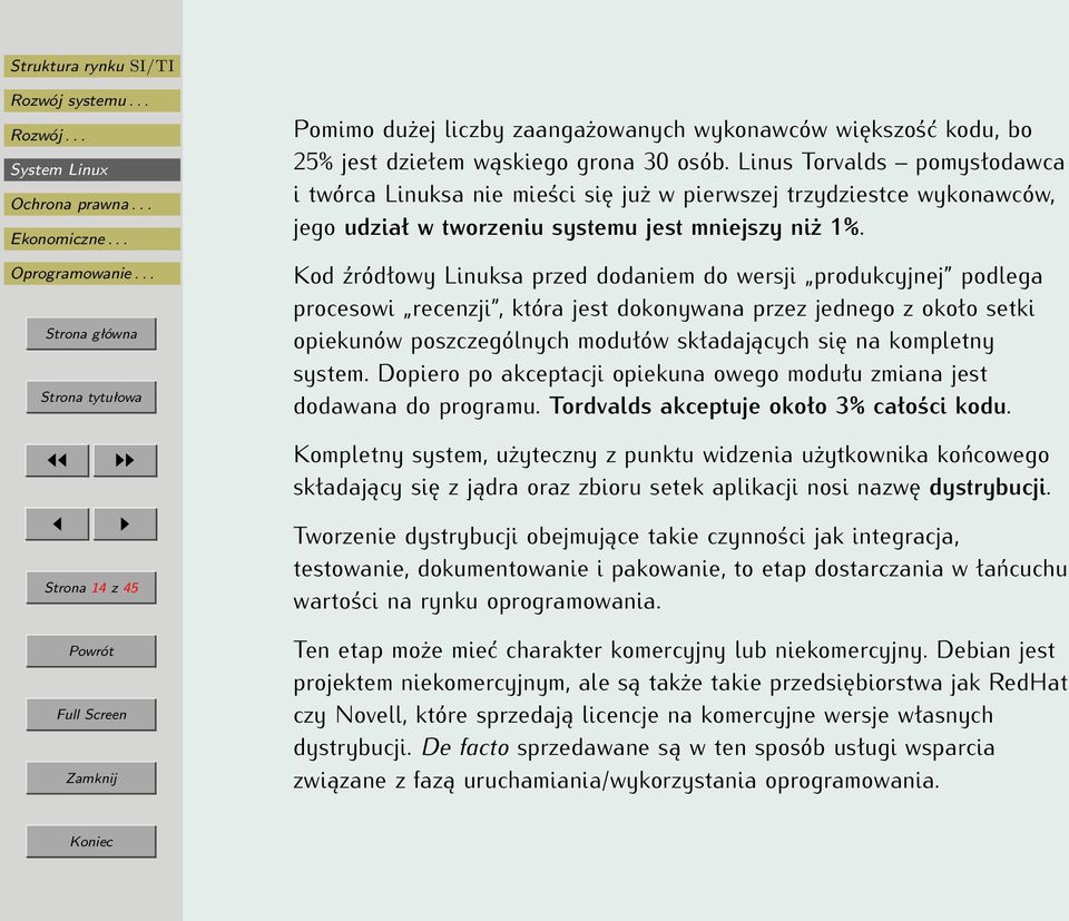 Kod źródłowy Linuksa przed dodaniem do wersji produkcyjnej podlega procesowi recenzji, która jest dokonywana przez jednego z około setki opiekunów poszczególnych modułów składających się na kompletny