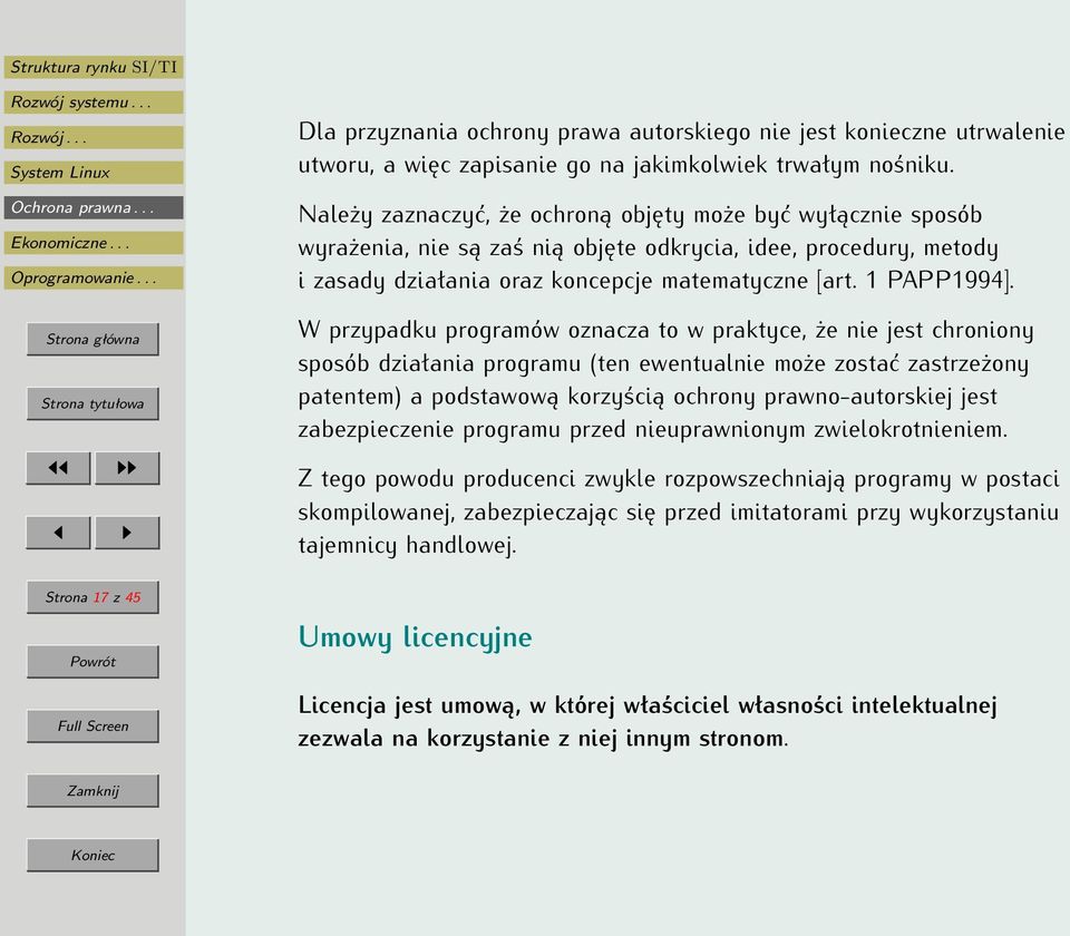 W przypadku programów oznacza to w praktyce, że nie jest chroniony sposób działania programu (ten ewentualnie może zostać zastrzeżony patentem) a podstawową korzyścią ochrony prawno-autorskiej jest