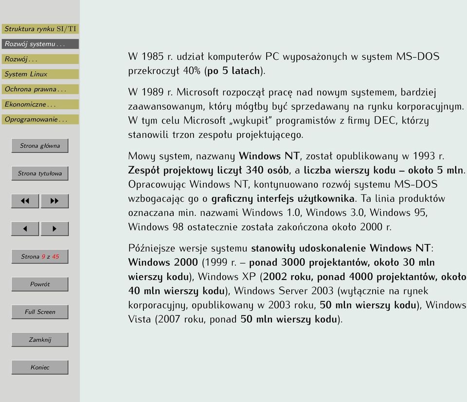 W tym celu Microsoft wykupił programistów z firmy DEC, którzy stanowili trzon zespołu projektującego. Mowy system, nazwany Windows NT, został opublikowany w 1993 r.