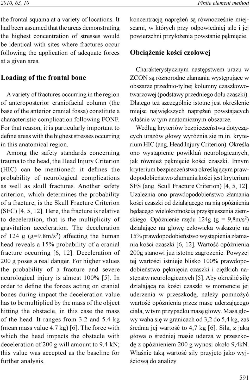 Loading of the frontal bone A variety of fractures occurring in the region of anteroposterior craniofacial column (the base of the anterior cranial fossa) constitute a characteristic complication