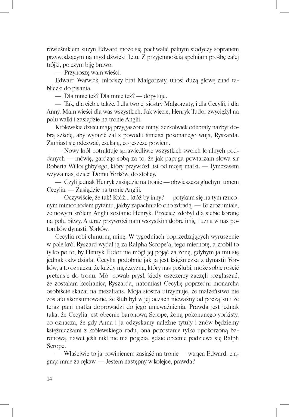 I dla twojej siostry Małgorzaty, i dla Cecylii, i dla Anny. Mam wieści dla was wszystkich. Jak wiecie, Henryk Tudor zwyciężył na polu walki i zasiądzie na tronie Anglii.