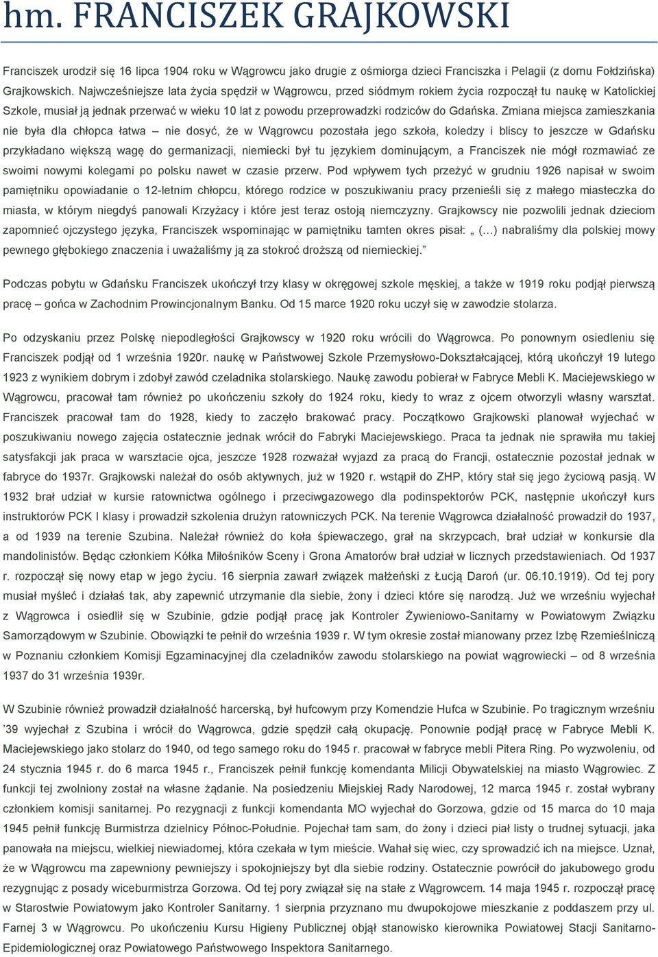 Zmiana miejsca zamieszkania nie była dla chłopca łatwa nie dosyć, że w Wągrowcu pozostała jego szkoła, koledzy i bliscy to jeszcze w Gdańsku przykładano większą wagę do germanizacji, niemiecki był tu