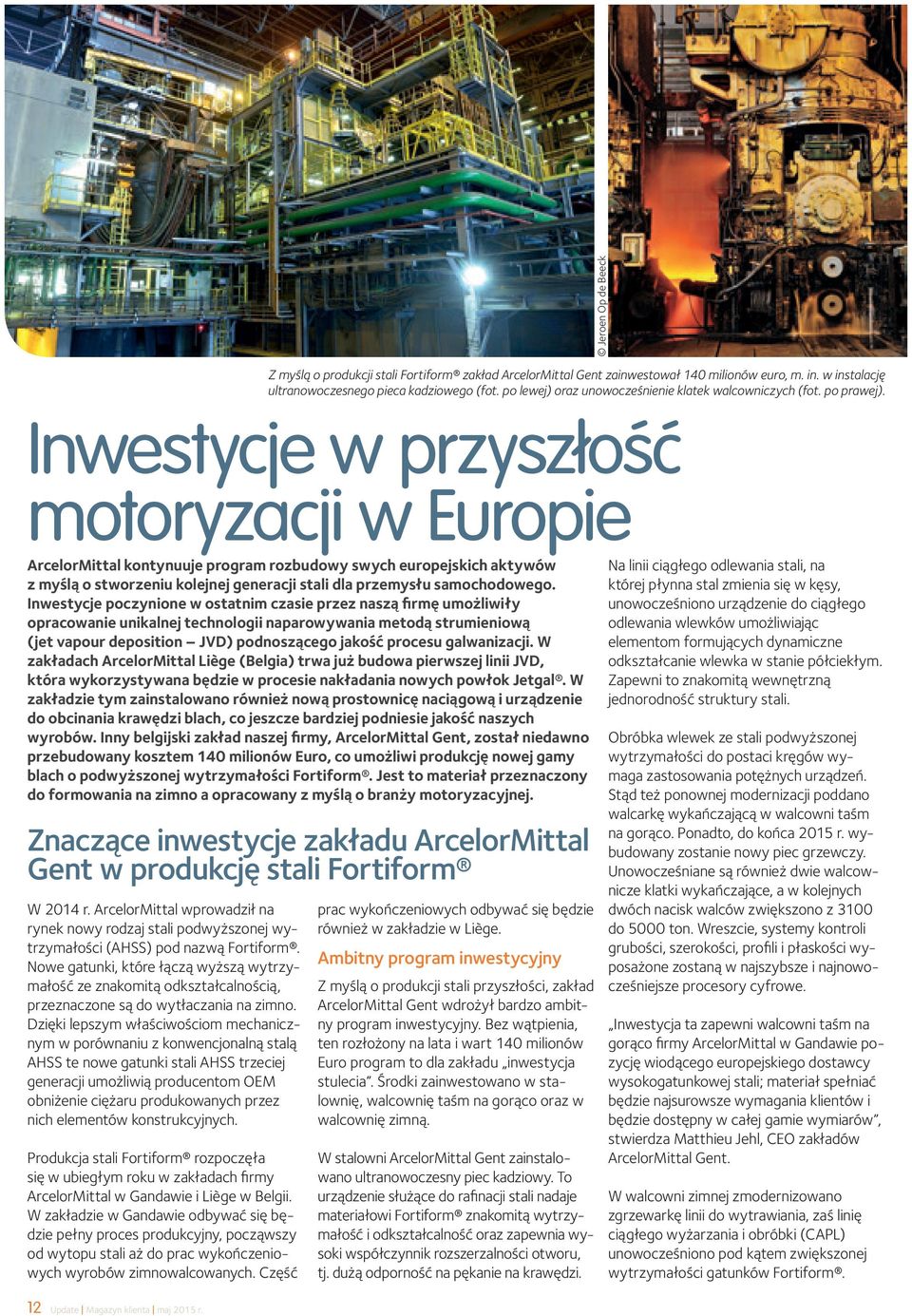 Inwestycje w przyszłość motoryzacji w Europie ArcelorMittal kontynuuje program rozbudowy swych europejskich aktywów z myślą o stworzeniu kolejnej generacji stali dla przemysłu samochodowego.