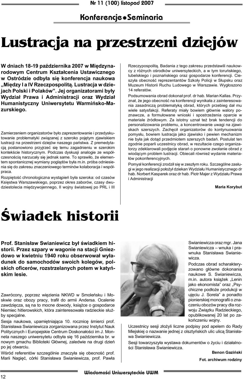 Zamierzeniem organizatorów by³o zaprezentowanie i przedyskutowanie problematyki zwi¹zanej z szeroko pojêtym zjawiskiem lustracji na przestrzeni dziejów naszego pañstwa.