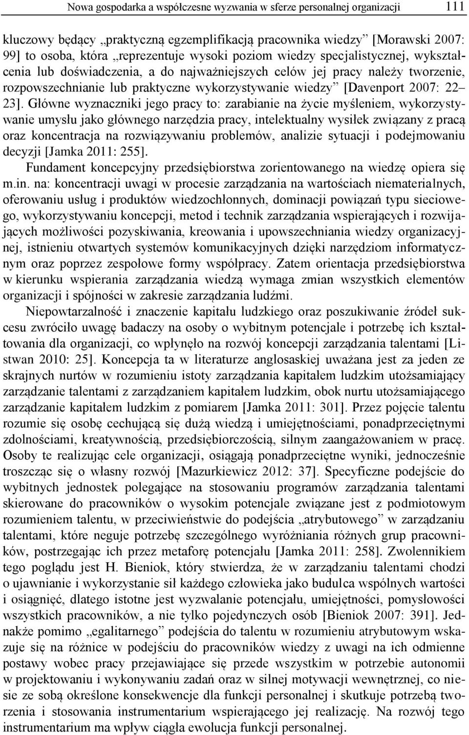 Główne wyznaczniki jego pracy to: zarabianie na życie myśleniem, wykorzystywanie umysłu jako głównego narzędzia pracy, intelektualny wysiłek związany z pracą oraz koncentracja na rozwiązywaniu