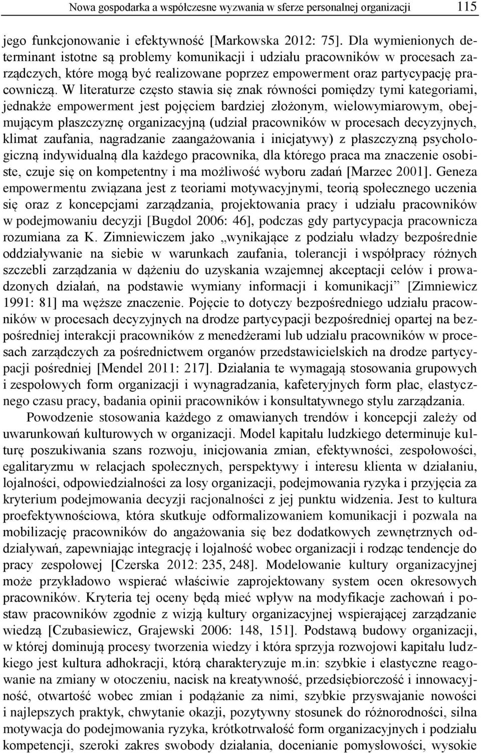 W literaturze często stawia się znak równości pomiędzy tymi kategoriami, jednakże empowerment jest pojęciem bardziej złożonym, wielowymiarowym, obejmującym płaszczyznę organizacyjną (udział