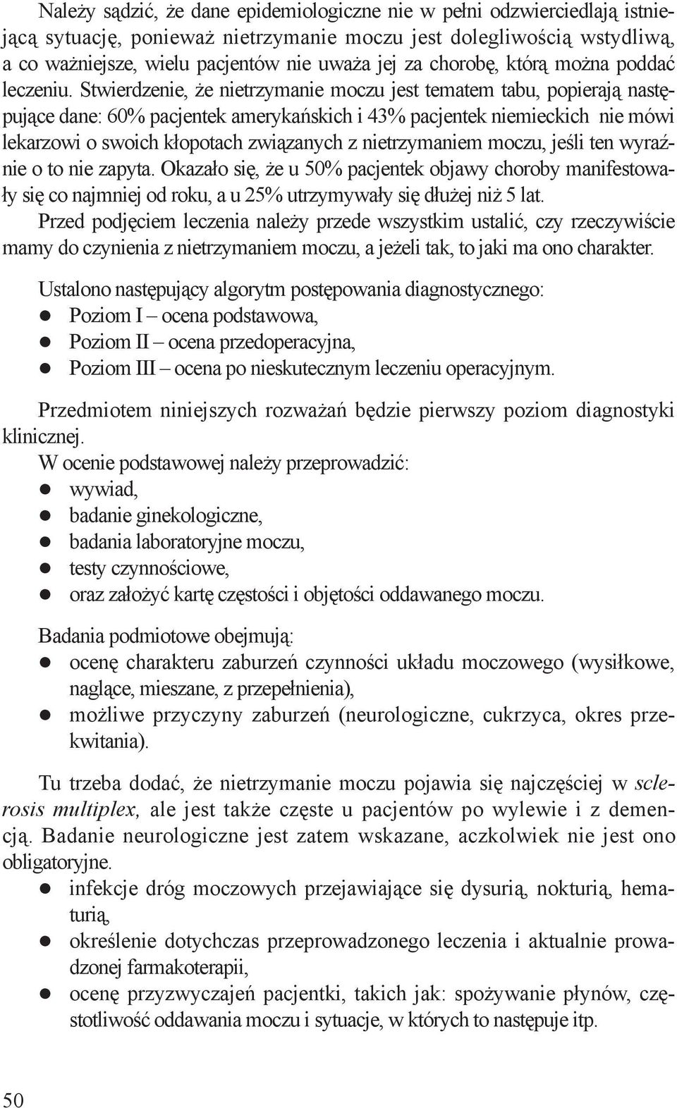 Stwierdze, że trzyma moczu jest tematem tabu, popierają następujące dane: 60% pacjentek amerykańskich i 43% pacjentek mieckich mówi lekarzowi o swoich kłopotach związanych z trzymam moczu, jeśli ten