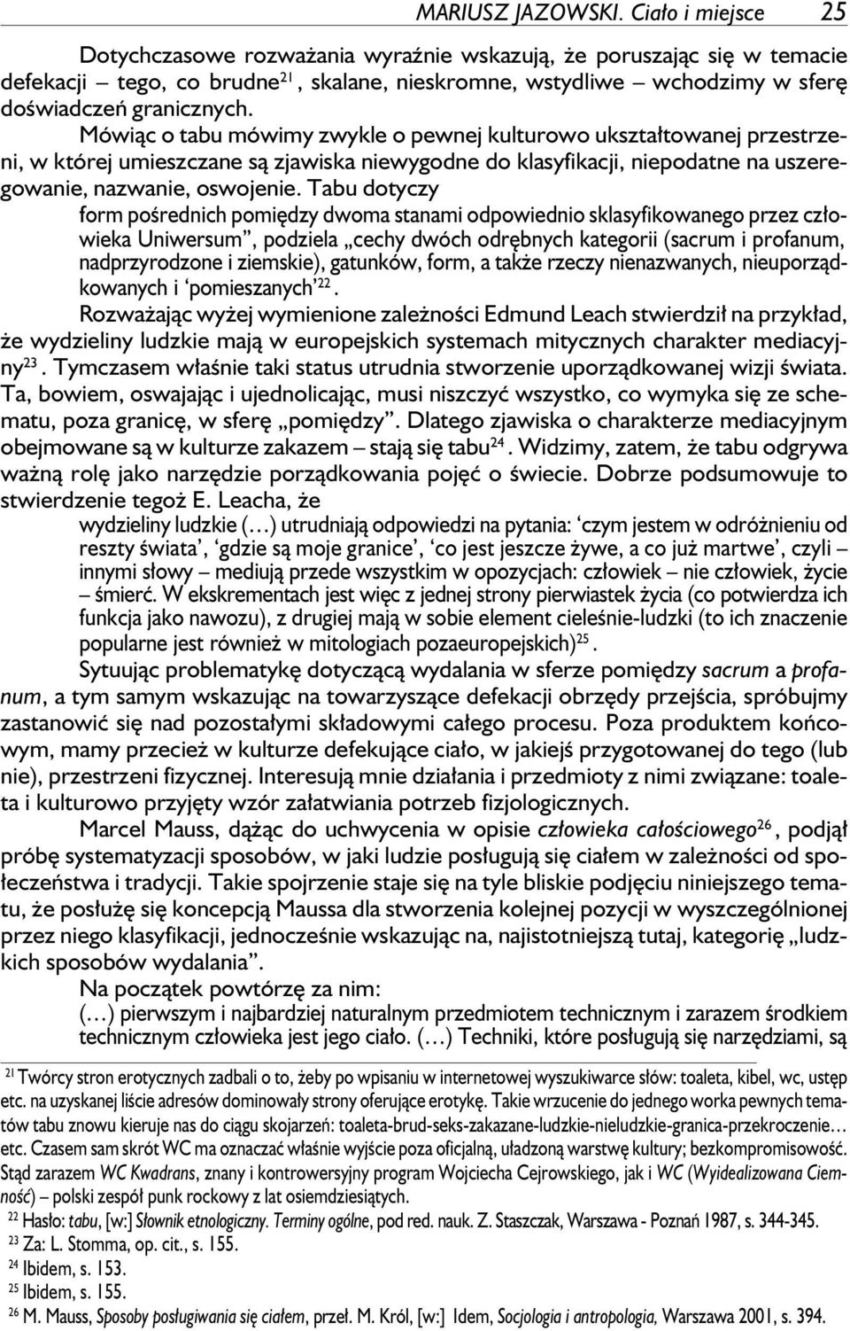 Mówiąc o tabu mówimy zwykle o pewnej kulturowo ukształtowanej przestrzeni, w której umieszczane są zjawiska niewygodne do klasyfikacji, niepodatne na uszeregowanie, nazwanie, oswojenie.