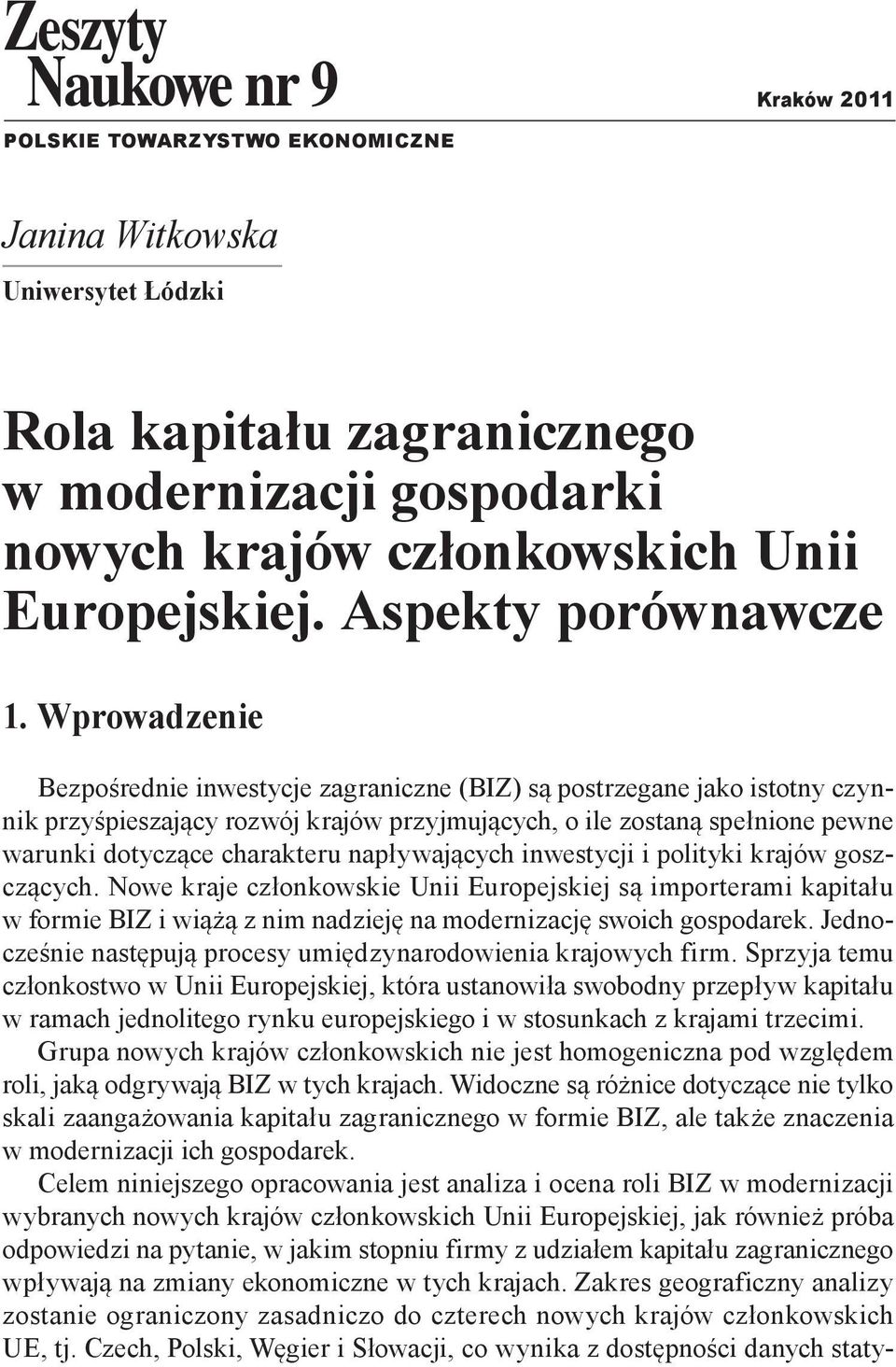 Wprowadzenie Bezpośrednie inwestycje zagraniczne (BIZ) są postrzegane jako istotny czynnik przyśpieszający rozwój krajów przyjmujących, o ile zostaną spełnione pewne warunki dotyczące charakteru