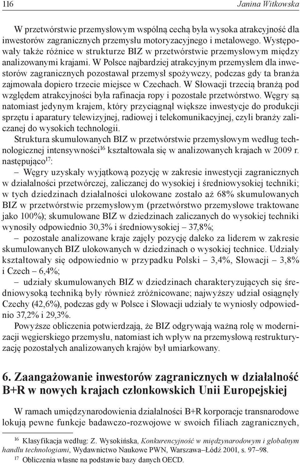 W Polsce najbardziej atrakcyjnym przemysłem dla inwestorów zagranicznych pozostawał przemysł spożywczy, podczas gdy ta branża zajmowała dopiero trzecie miejsce w Czechach.