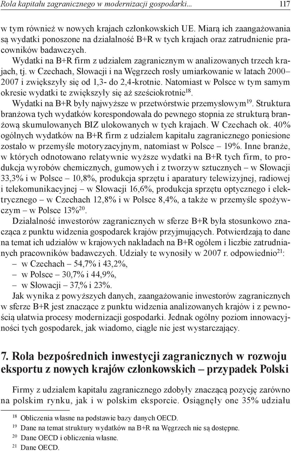 w Czechach, Słowacji i na Węgrzech rosły umiarkowanie w latach 2000 2007 i zwiększyły się od 1,3- do 2,4-krotnie. Natomiast w Polsce w tym samym okresie wydatki te zwiększyły się aż sześciokrotnie 18.