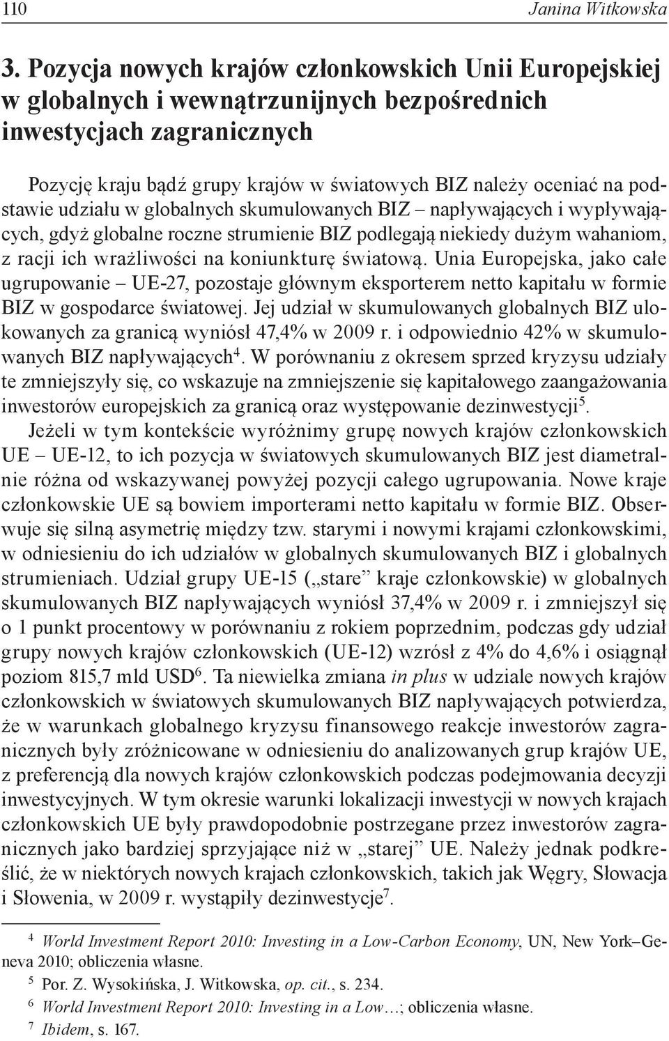 podstawie udziału w globalnych skumulowanych BIZ napływających i wypływających, gdyż globalne roczne strumienie BIZ podlegają niekiedy dużym wahaniom, z racji ich wrażliwości na koniunkturę światową.