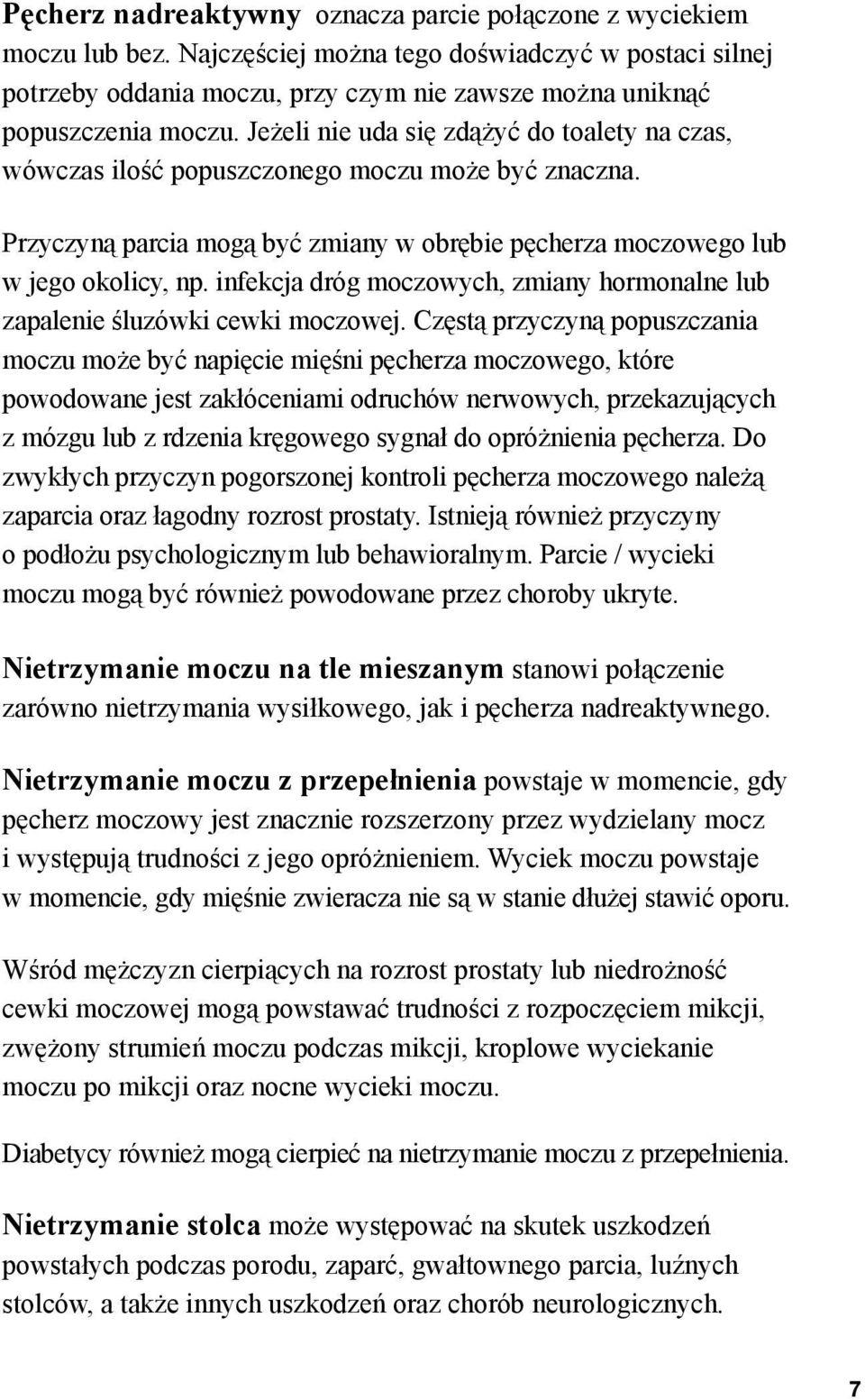 Jeżeli nie uda się zdążyć do toalety na czas, wówczas ilość popuszczonego moczu może być znaczna. Przyczyną parcia mogą być zmiany w obrębie pęcherza moczowego lub w jego okolicy, np.